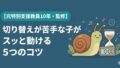 グレーゾーンの子の切り替えが苦手な時の対処法5つ スッと動ける家庭でできる声かけのコツ